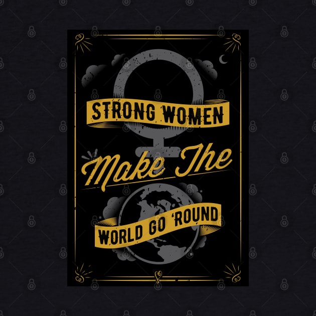 Strong Women Make The World Go 'Round by FeministShirts